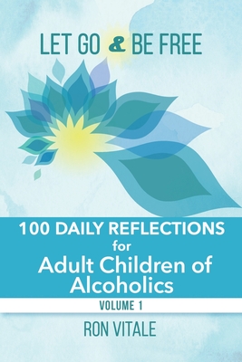 Let Go and Be Free: 100 Daily Reflections for Adult Children of Alcoholics By Ron Vitale Cover Image