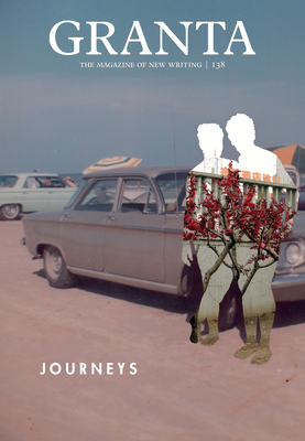 Granta 138: Journeys (Magazine of New Writing #138) By Sigrid Rausing (Editor) Cover Image