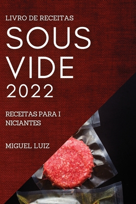 Livro de Receitas Sous Vide 2022: Receitas Para Iniciantes By Miguel Luiz Cover Image