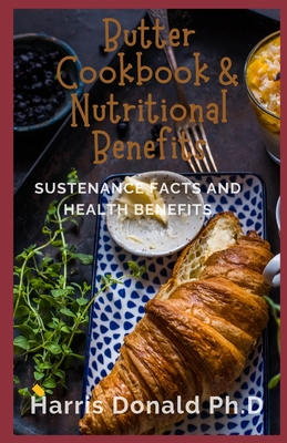 Butter Cookbook & Nutritional Content: Sustenance Facts and Health Benefits By Harris Donald Ph. D. Cover Image