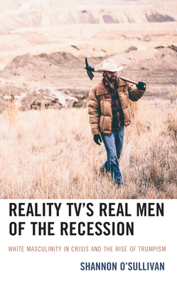 Reality TV's Real Men of the Recession: White Masculinity in Crisis and the Rise of Trumpism Cover Image