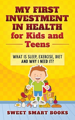 My First Investment in Health for Kids and Teens: What is sleep, exercise, diet and why do I need it? By Sweet Smart Books Cover Image