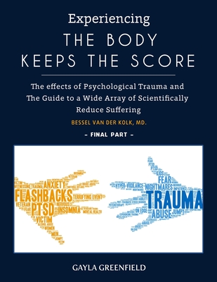 Experiencing The Body Keeps The Score: The effects of Psychological Trauma and The Guide to a Wide Array of Scientifically Reduce Suffering (Final Par Cover Image