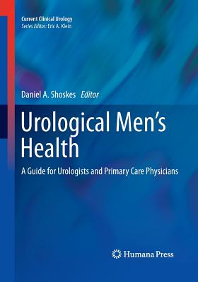 Urological Men's Health: A Guide for Urologists and Primary Care Physicians (Current Clinical Urology) By Daniel A. Shoskes (Editor) Cover Image