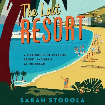 The Last Resort: A Chronicle of Paradise, Profit, and Peril at the Beach Cover Image