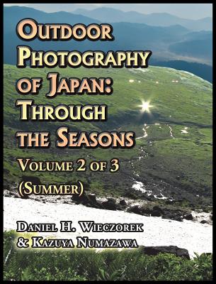 Outdoor Photography of Japan: Through the Seasons - Volume 2 of 3 (Summer) By Daniel H. Wieczorek, Kazuya Numazawa (Contribution by) Cover Image