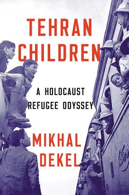 Tehran Children: A Holocaust Refugee Odyssey By Mikhal Dekel Cover Image