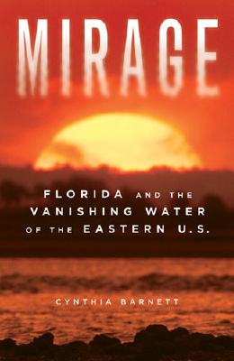Mirage: Florida and the Vanishing Water of the Eastern U.S. By Cynthia Barnett Cover Image