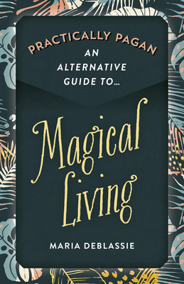 Cover for Practically Pagan - An Alternative Guide to Magical Living