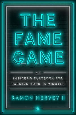 The Fame Game: An Insider's Playbook for Earning Your 15 Minutes By Ramon Hervey II Cover Image