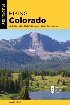 Hiking Colorado: A Guide to the State's Greatest Hiking Adventures (State Hiking Guides) By Sandy Heise Cover Image