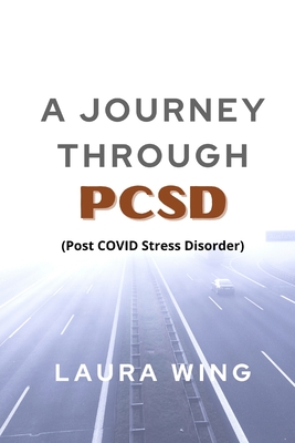 A Journey Through PCSD: Post COVID Stress Disorder By Rae Baer (Editor), Laura Wing Cover Image