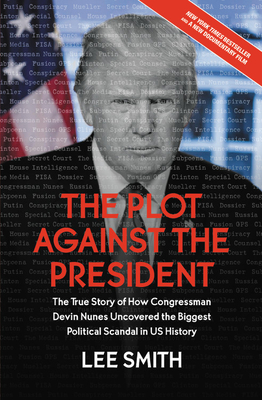 The Plot Against the President: The True Story of How Congressman Devin Nunes Uncovered the Biggest Political Scandal in U.S. History Cover Image