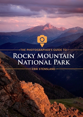 The Photographer's Guide to Rocky Mountain National Park By Erik Stensland, Janna Nyswander (Editor), Jerry Dorris (Designed by) Cover Image