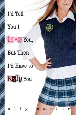 I'd Tell You I Love You, But Then I'd Have to Kill You (Gallagher Girls #1) Cover Image