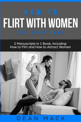 How to Flirt with Women: The Right Way - Bundle - The Only 2 Books You Need  to Master Flirting with Women, Attracting Women and Seducing a Woma (Social  Skills #14) (Paperback)