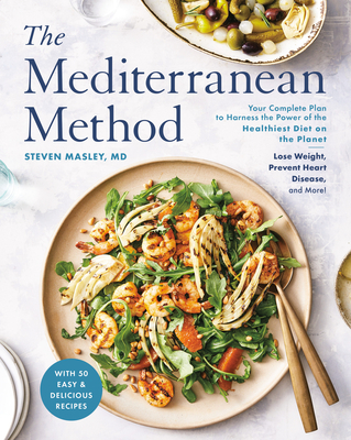 The Mediterranean Method: Your Complete Plan to Harness the Power of the Healthiest Diet on the Planet-- Lose Weight, Prevent Heart Disease, and More! (A Mediterranean Diet Cookbook) Cover Image