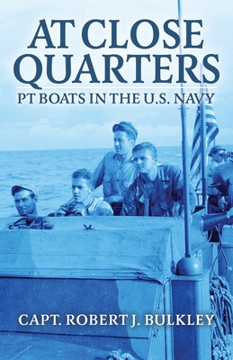 At Close Quarters: PT Boats in the US Navy By Robert Bulkley, John F. Kennedy (Foreword by), Ernest Eller (Introduction by) Cover Image