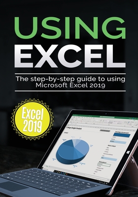 Using Excel 2019: The Step-by-step Guide to Using Microsoft Excel 2019 By Kevin Wilson Cover Image