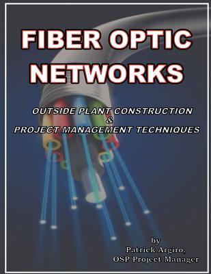 FIBER OPTIC NETWORKS outside plant construction & project management techniques: A Guide to Outside Plant Engineering By Gene Grossman (Editor), Patrick Argiro Cover Image