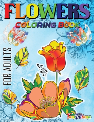 Flowers Coloring Book For Adults: Flowers, Vases, Bunches, Bouquets, Herbs, Beautiful Leaves for A Complete Relaxation and Stress Relief By Tanitatiana Cover Image
