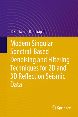 Modern Singular Spectral-Based Denoising and Filtering Techniques for 2D and 3D Reflection Seismic Data By R. K. Tiwari, R. Rekapalli Cover Image