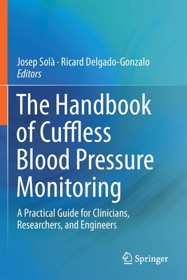 The Handbook of Cuffless Blood Pressure Monitoring: A Practical Guide for Clinicians, Researchers, and Engineers By Josep Solà (Editor), Ricard Delgado-Gonzalo (Editor) Cover Image