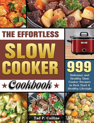 The Effortless Slow Cooker Cookbook: 999 Delicious and Healthy Slow Cooker Recipes to Kick Start A Healthy Lifestyle Cover Image