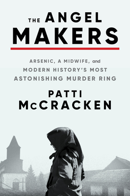 The Angel Makers: Arsenic, a Midwife, and Modern History's Most Astonishing Murder Ring By Patti McCracken Cover Image