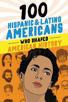 100 Hispanic and Latino Americans Who Shaped American History (100 Series)