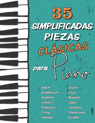 35 Simplificadas Piezas Clásicas para Piano: Partituras fáciles de Chopin, Bach, Beethoven, Chaikovski, Mozart, Liszt, Debussy, Grieg, Satie, Joplin, Cover Image