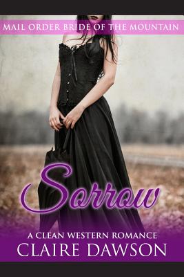 Sorrow: (Historical Fiction Romance) (Mail Order Brides) (Western Historical Romance) (Victorian Romance) (Inspirational Chris (Mail Order Bride of the West #4)