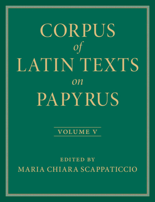 Corpus of Latin Texts on Papyrus: Volume 5, Part V Cover Image