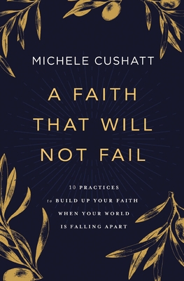 A Faith That Will Not Fail: 10 Practices to Build Up Your Faith When Your World Is Falling Apart Cover Image
