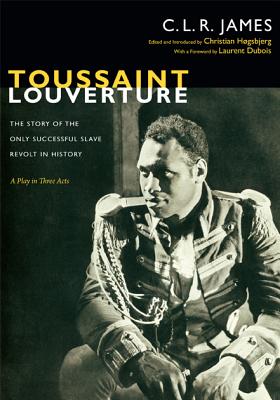 Toussaint Louverture: The Story of the Only Successful Slave Revolt in History; A Play in Three Acts (C. L. R. James Archives) Cover Image