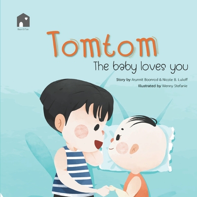 Tomtom: The baby loves you By Wenny Stefanie (Illustrator), Arunnit Boonrod (Editor), Donlaya Prasartarpon (Foreword by) Cover Image