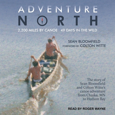Adventure North Lib/E By Sean Bloomfield, Colton Witte (Contribution by), Colton White (Foreword by) Cover Image