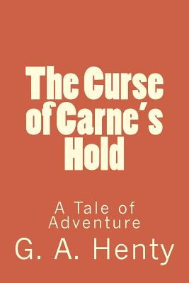 The Curse of Carne's Hold: A Tale of Adventure By G. a. Henty Cover Image
