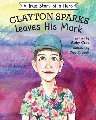 Clayton Sparks Leaves His Mark By Abby Gray, Dee Everett (Illustrator) Cover Image