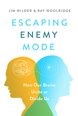 Escaping Enemy Mode: How Our Brains Unite or Divide Us By Jim Wilder, Ray Woolridge, Michael J. Meese (Foreword by) Cover Image