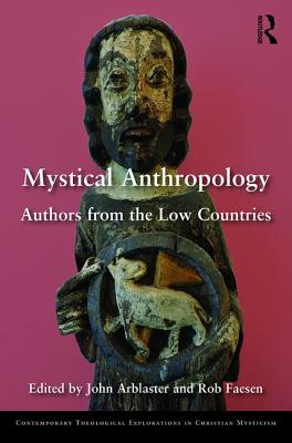 Mystical Anthropology: Authors from the Low Countries (Contemporary Theological Explorations in Mysticism) By John Arblaster (Editor), Rob Faesen (Editor) Cover Image