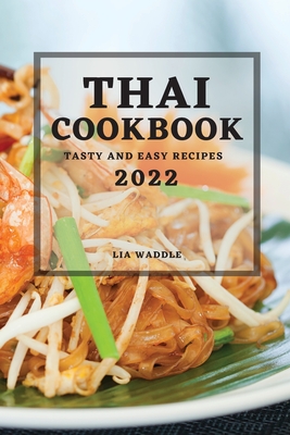 Thai Cookbook 2022: Tasty and Easy Recipes By Lia Waddle Cover Image