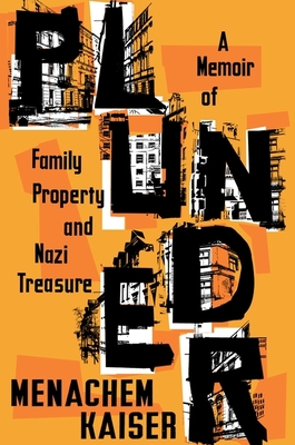 Plunder: A Memoir of Family Property and Nazi Treasure By Meir Menachem Kaiser Cover Image