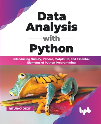 Data Analysis with Python: Introducing NumPy, Pandas, Matplotlib, and Essential Elements of Python Programming (English Edition) Cover Image