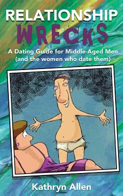 Relationshipwrecks: A Dating Guide for Middleaged Men (and the women who date them) Cover Image