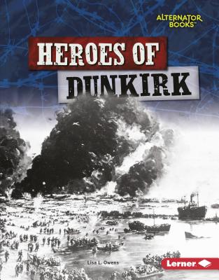 Heroes of Dunkirk (Heroes of World War II (Alternator Books (R) ))