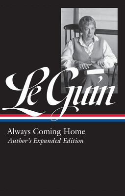 Ursula K. Le Guin: Always Coming Home (LOA #315): Author's Expanded Edition (Library of America Ursula K. Le Guin Edition #4)