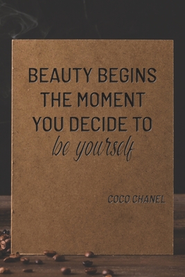 Beauty Begins the Moment You Decide to Be Yourself: COCO CHANEL