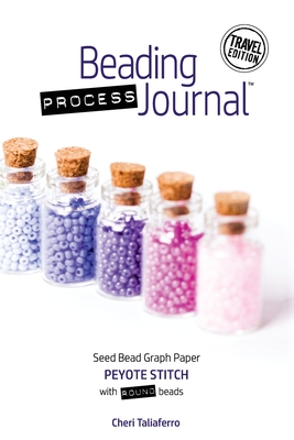 Beading Process Journal Travel Edition: Peyote Stitch for Round Beads By Cheri Taliaferro Cover Image