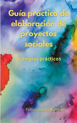 Guía práctica de elaboración de proyectos sociales. Ejemplos prácticos. By Patricia Buedo Martinez Cover Image